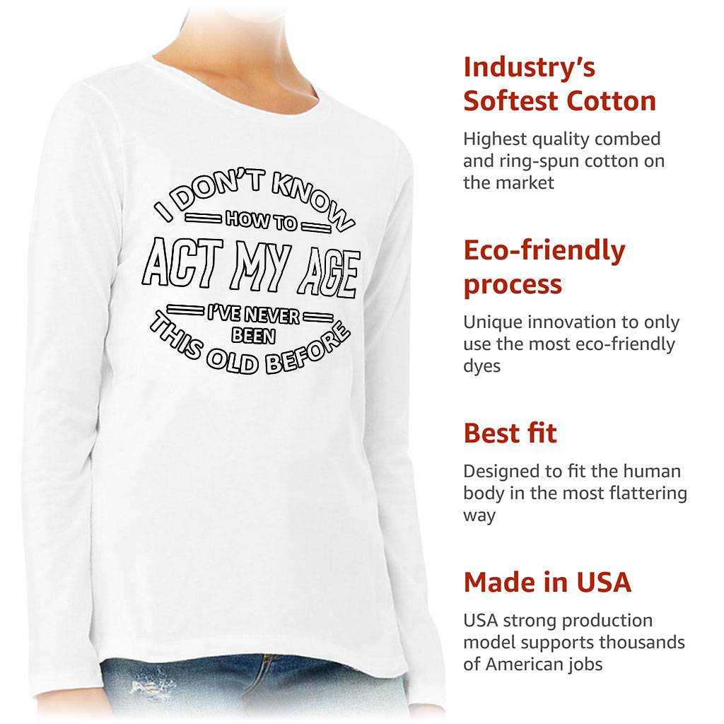 I Don't Know How to Act My Age Women's Long Sleeve T-Shirt - Sarcastic Long Sleeve Tee - Funny T-Shirt Color : Athletic Heather|Black|Navy|White 
